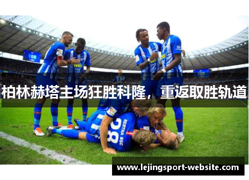 柏林赫塔主场狂胜科隆，重返取胜轨道